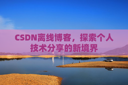 CSDN离线博客,探索个人技术分享的新境界