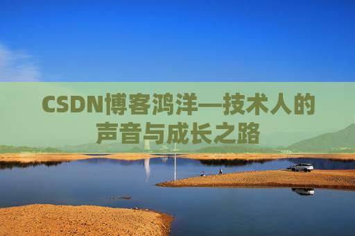 CSDN博客鸿洋—技术人的声音与成长之路